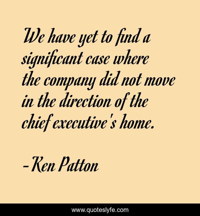 We have yet to find a significant case where the company did not move in the direction of the chief executive's home.