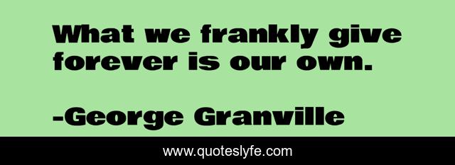 What we frankly give forever is our own.