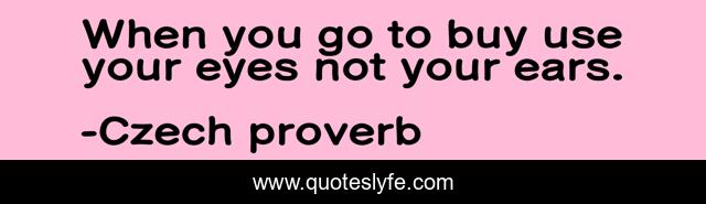 When you go to buy use your eyes not your ears.