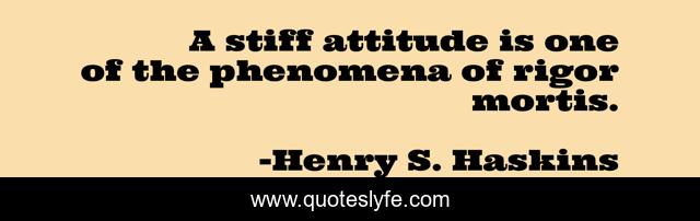 A stiff attitude is one of the phenomena of rigor mortis.