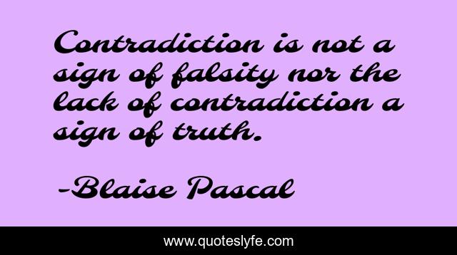 Contradiction is not a sign of falsity nor the lack of contradiction a sign of truth.