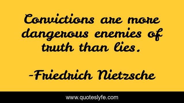 Convictions Are More Dangerous Enemies Of Truth Than Lies Quote By Friedrich Nietzsche Quoteslyfe