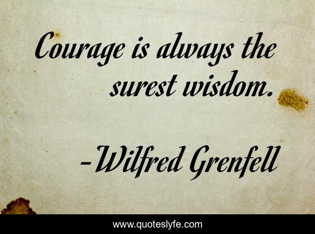Courage is always the surest wisdom.