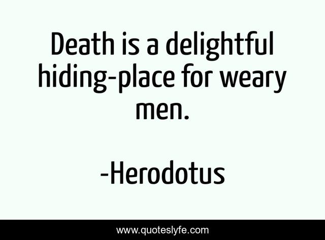 Death is a delightful hiding-place for weary men.