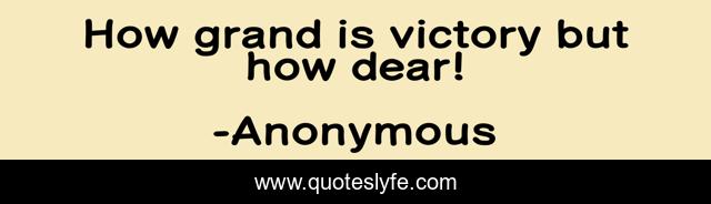 How grand is victory but how dear!