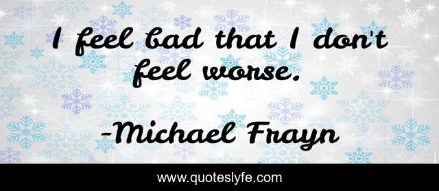 I feel bad that I don't feel worse.