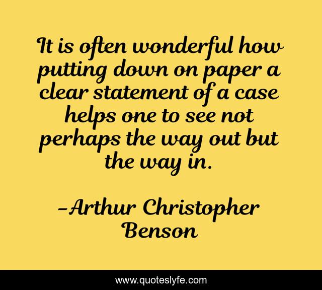 It is often wonderful how putting down on paper a clear statement of a case helps one to see not perhaps the way out but the way in.