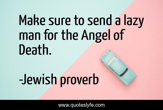 Make sure to send a lazy man for the Angel of Death.