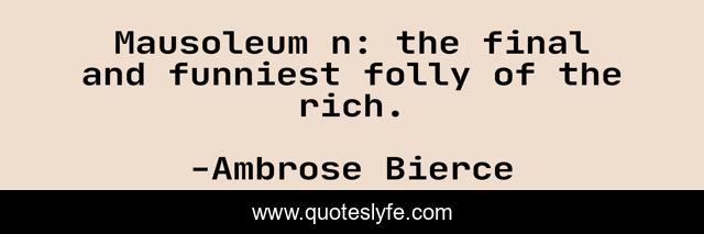 Mausoleum n: the final and funniest folly of the rich.