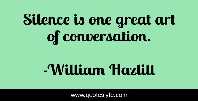 Silence is one great art of conversation.