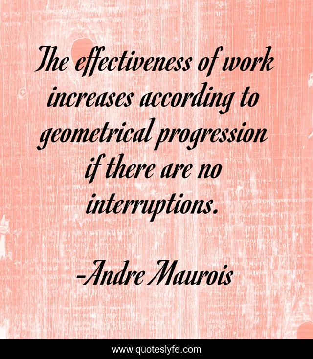 The effectiveness of work increases according to geometrical progression if there are no interruptions.