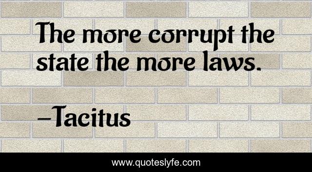 The more corrupt the state the more laws.