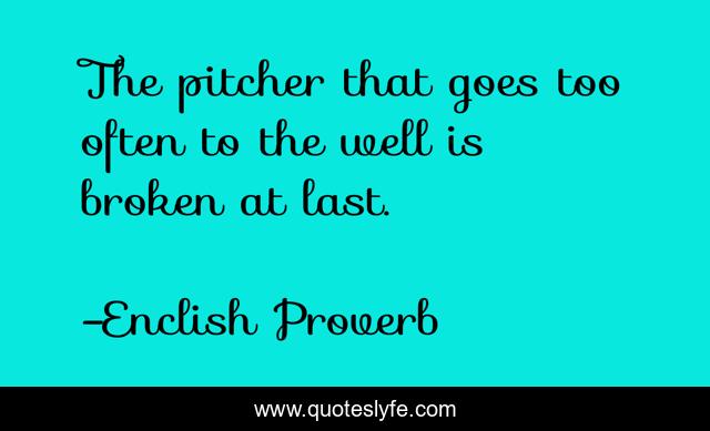 The pitcher that goes too often to the well is broken at last.