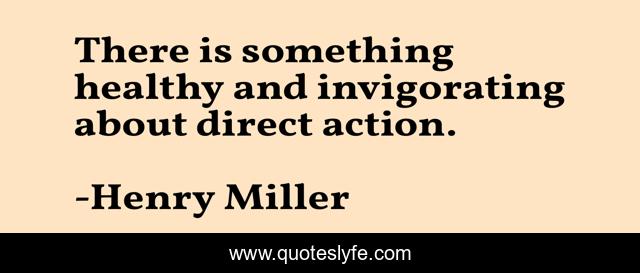 There is something healthy and invigorating about direct action.