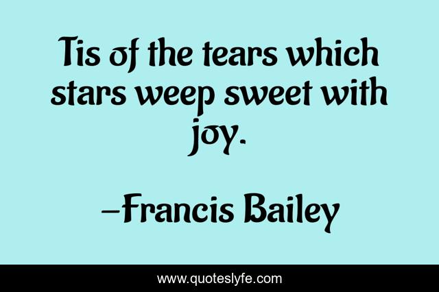 Tis of the tears which stars weep sweet with joy.