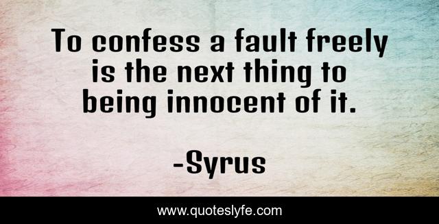 To confess a fault freely is the next thing to being innocent of it.