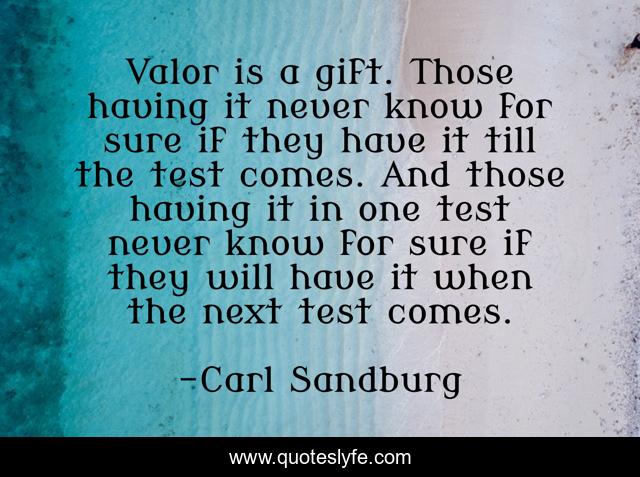 Valor is a gift. Those having it never know for sure if they have it till the test comes. And those having it in one test never know for sure if they will have it when the next test comes.
