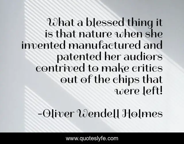 What a blessed thing it is that nature when she invented manufactured and patented her audiors contrived to make critics out of the chips that were left!