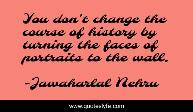 You don't change the course of history by turning the faces of portraits to the wall.