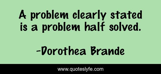 A problem clearly stated is a problem half solved.