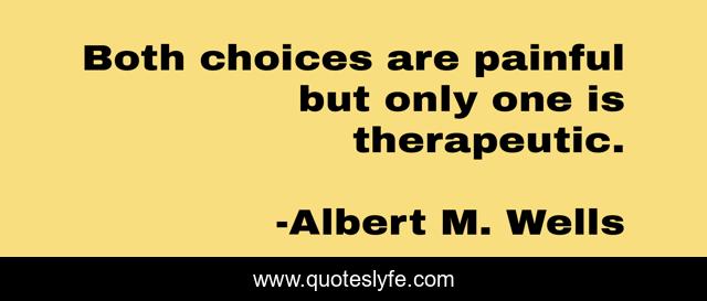 Both choices are painful but only one is therapeutic.