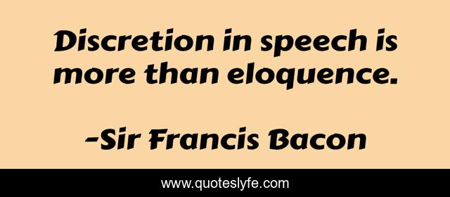 Discretion in speech is more than eloquence.