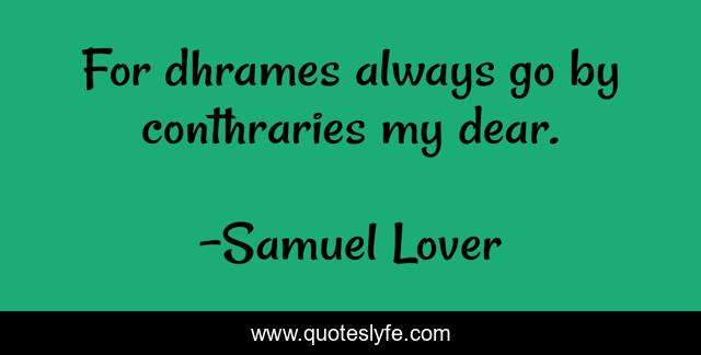 For dhrames always go by conthraries my dear.