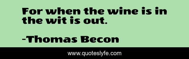 For when the wine is in the wit is out.