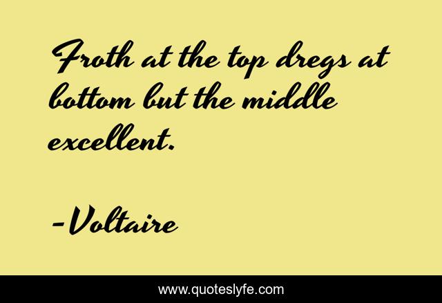 Froth at the top dregs at bottom but the middle excellent.