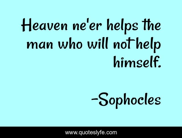 Heaven ne'er helps the man who will not help himself.