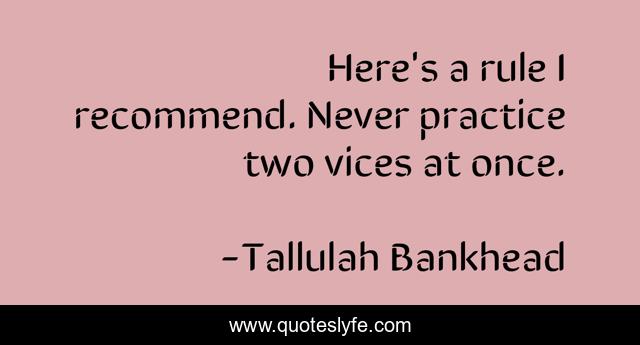 Here's a rule I recommend. Never practice two vices at once.