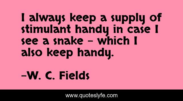 I always keep a supply of stimulant handy in case I see a snake - which I also keep handy.