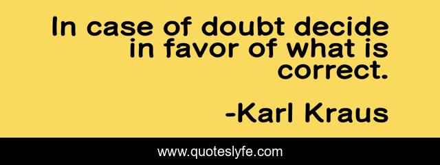 In case of doubt decide in favor of what is correct.