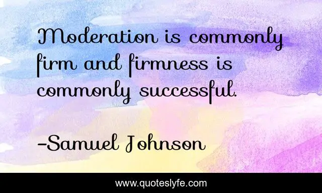Moderation is commonly firm and firmness is commonly successful.