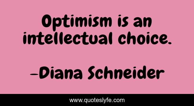 Optimism is an intellectual choice.