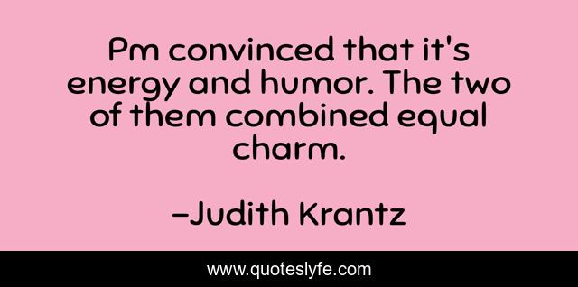 Pm convinced that it's energy and humor. The two of them combined equal charm.