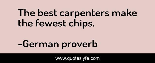 The best carpenters make the fewest chips.