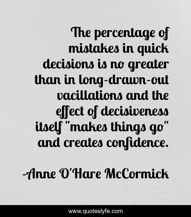 The percentage of mistakes in quick decisions is no greater than in long-drawn-out vacillations and the effect of decisiveness itself 