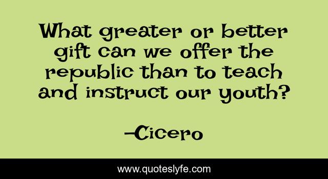 What greater or better gift can we offer the republic than to teach and instruct our youth?