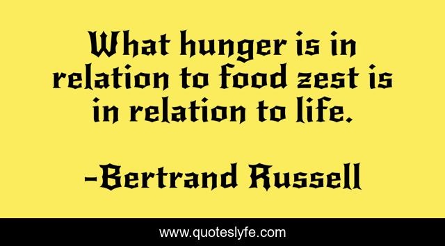 What hunger is in relation to food zest is in relation to life.