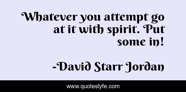 Whatever you attempt go at it with spirit. Put some in!