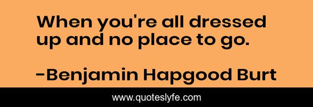 When you're all dressed up and no place to go.