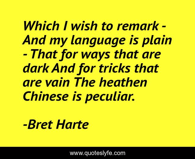 Which I wish to remark And my language is plain That for ways that