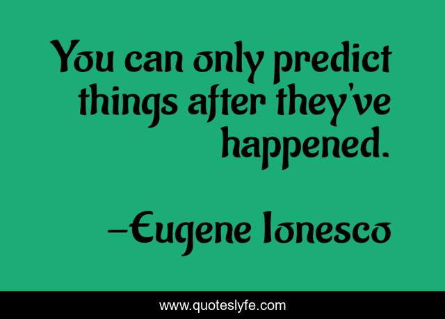 You can only predict things after they've happened.