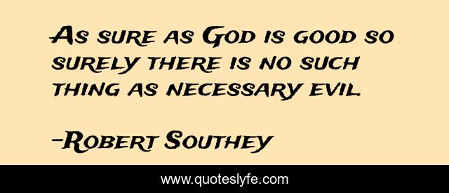 As sure as God is good so surely there is no such thing as necessary evil.