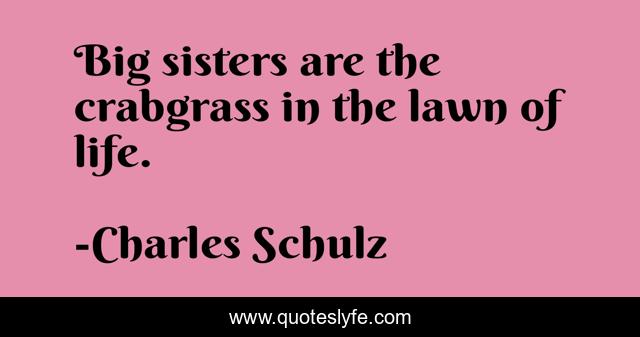 Big sisters are the crabgrass in the lawn of life.