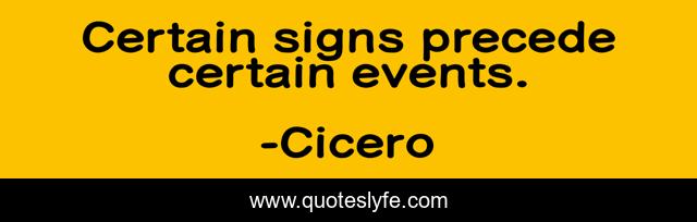 Certain signs precede certain events.