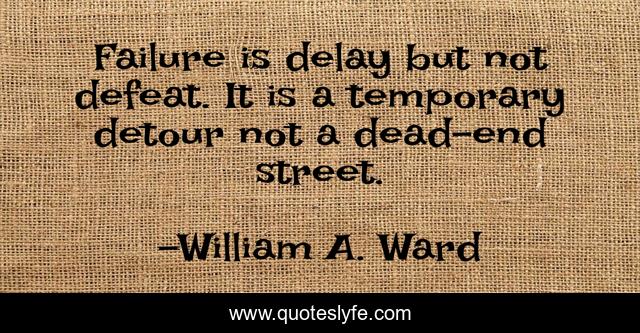 Failure is delay but not defeat. It is a temporary detour not a dead-end street.