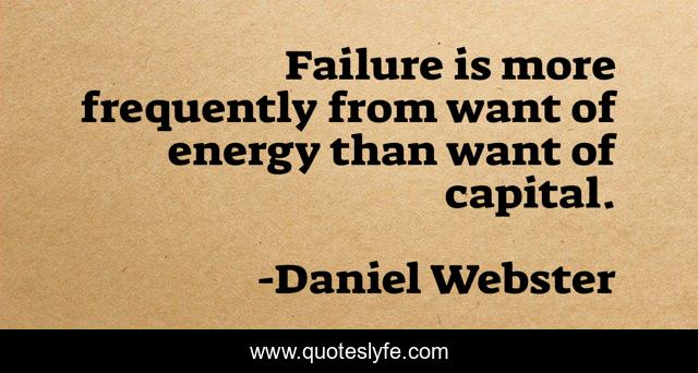 Failure is more frequently from want of energy than want of capital.