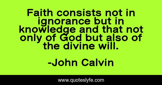 Faith consists not in ignorance but in knowledge and that not only of God but also of the divine will.